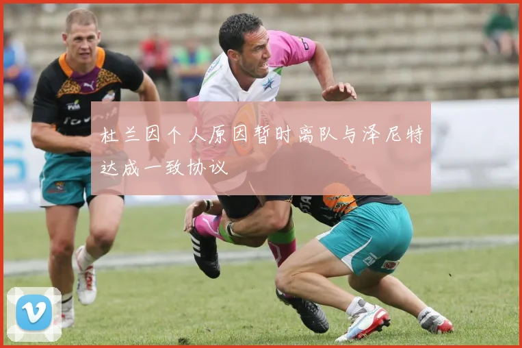 杜兰因个人原因暂时离队与泽尼特达成一致协议